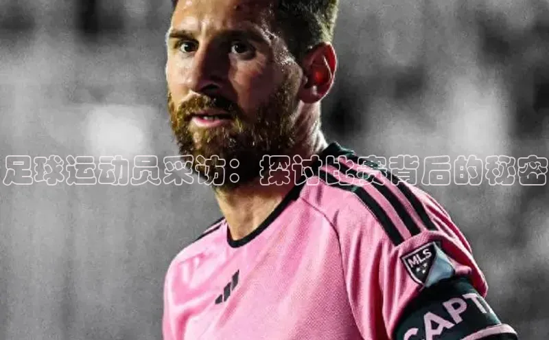 摩登7注册百度百聘足球运动员采访：探讨比赛背后的秘密