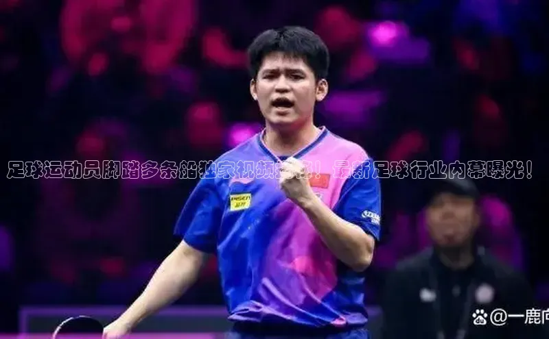 摩登注册天下秀足球运动员脚踏多条船独家视频揭秘！最新足球行业内幕曝光！