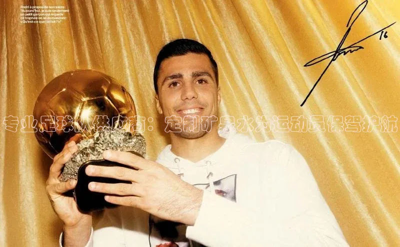 摩登7登录注册视觉中国专业足球队供应商：定制矿泉水为运动员保驾护航