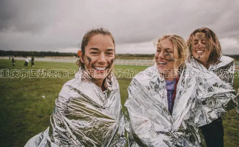摩登7 lite注册百度社团赞助平台重庆市运动赛事备战策略与分析：备战策略的制定与实施