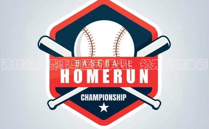 摩登7平台登录百度取证选择最佳赛事与运动手表：领先品牌推荐