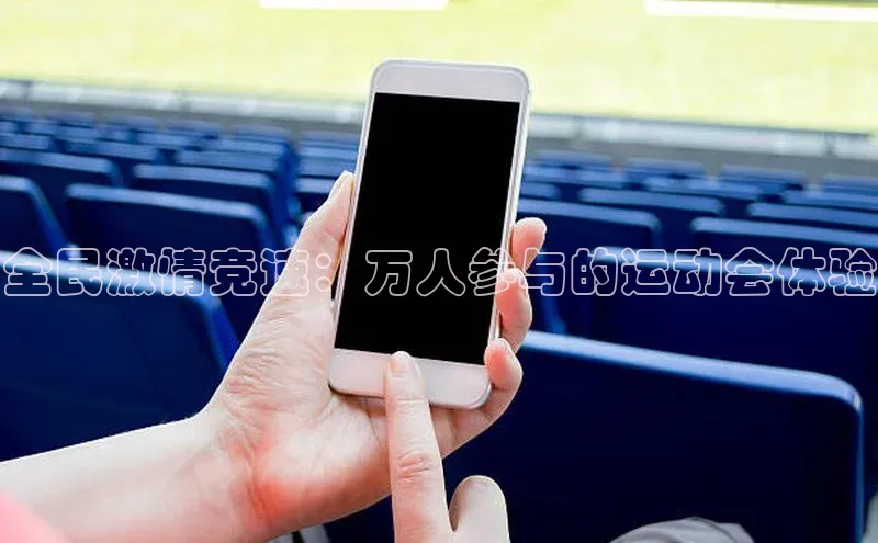 全民激情竞速：万人参与的运动会体验