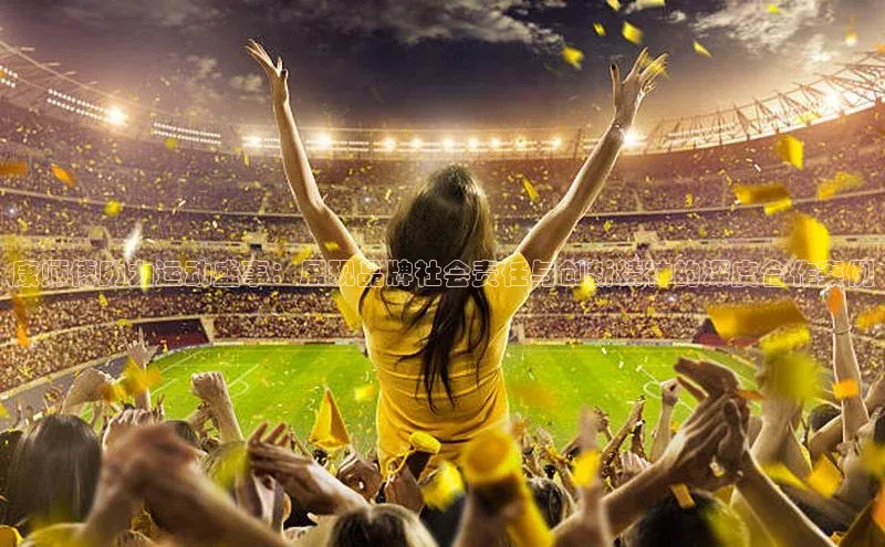 康师傅助力运动盛事：展现品牌社会责任与创新精神的深度合作案例