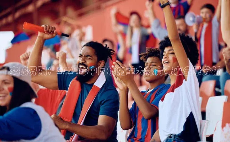 突破界限：2024年中国境内重大体育赛事全景分析