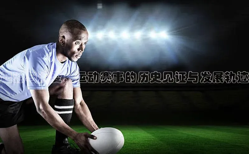 起源与演变：运动赛事的历史见证与发展轨迹