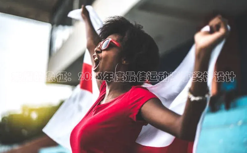 荣耀的象征：2023年度最佳运动赛事奖杯设计