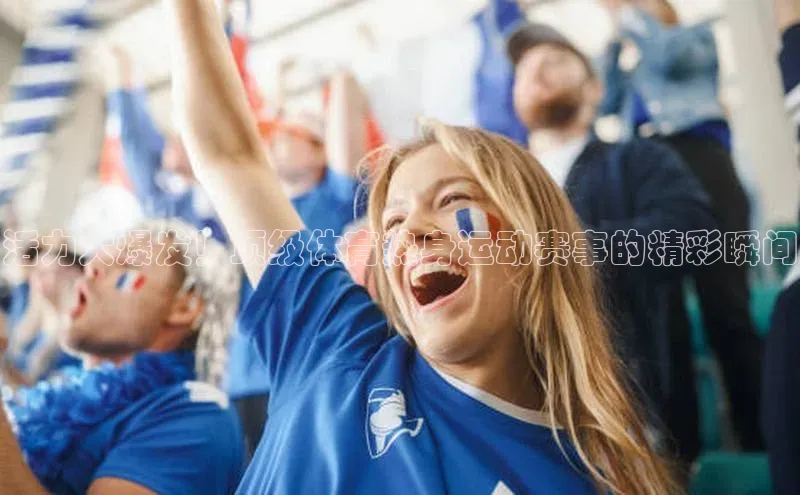 活力大爆发！顶级体育热身运动赛事的精彩瞬间