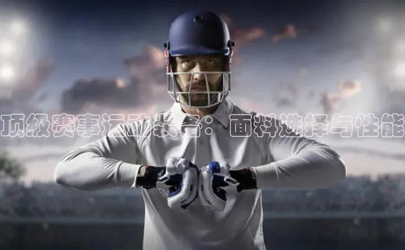 顶级赛事运动装备：面料选择与性能