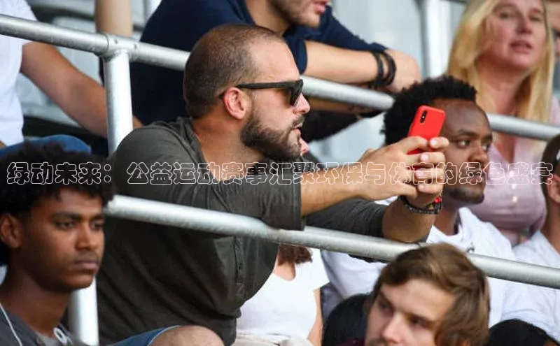 绿动未来：公益运动赛事汇聚环保与体育的绿色盛宴