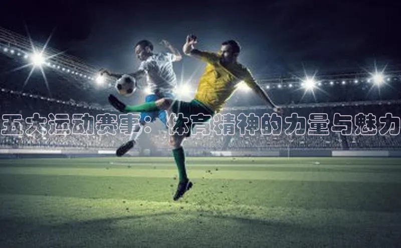 五大运动赛事：体育精神的力量与魅力