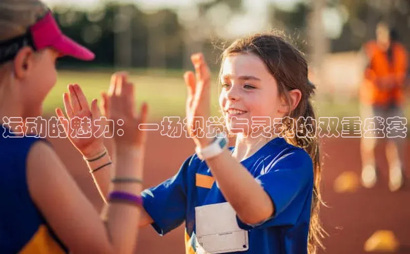 运动的魅力：一场视觉与灵魂的双重盛宴