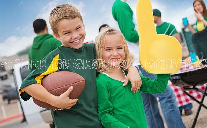 突破界限：探讨极限运动赛事中的创新与挑战