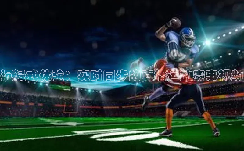沉浸式体验：实时同步的直播运动赛事视频